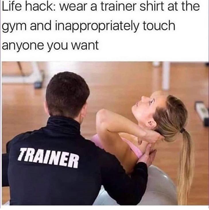 gym instructor - Life hack wear a trainer shirt at the gym and inappropriately touch anyone you want Trainer