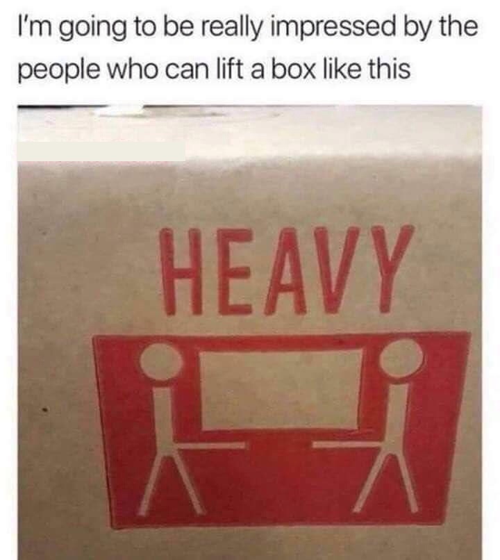 Internet meme - I'm going to be really impressed by the people who can lift a box this Heavy