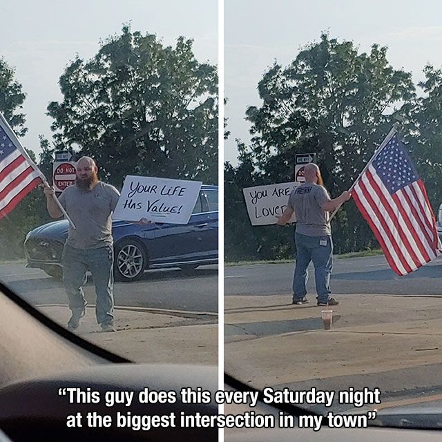 asphalt - Your life Has Value! You Are Loved This guy does this every Saturday night at the biggest intersection in my town