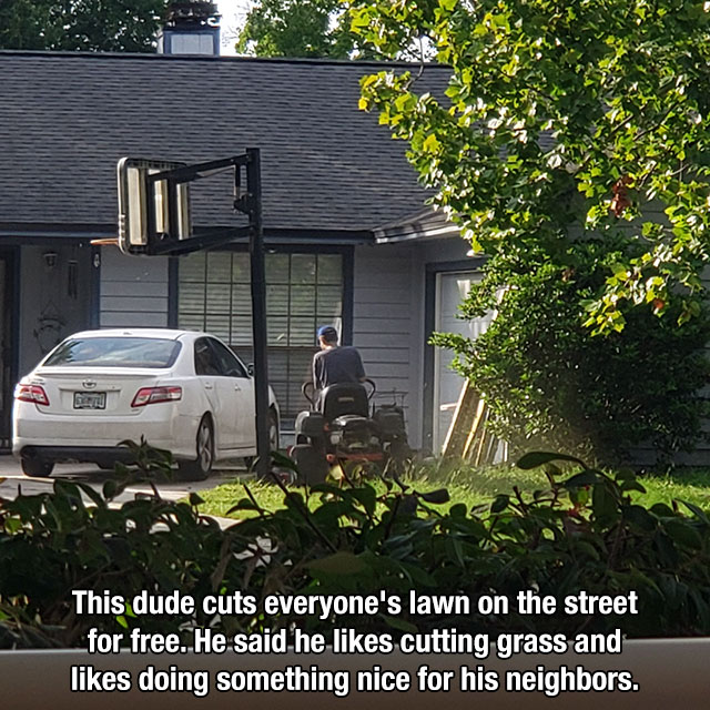 house - This dude cuts everyone's lawn on the street for free. He said he cutting grass and doing something nice for his neighbors.