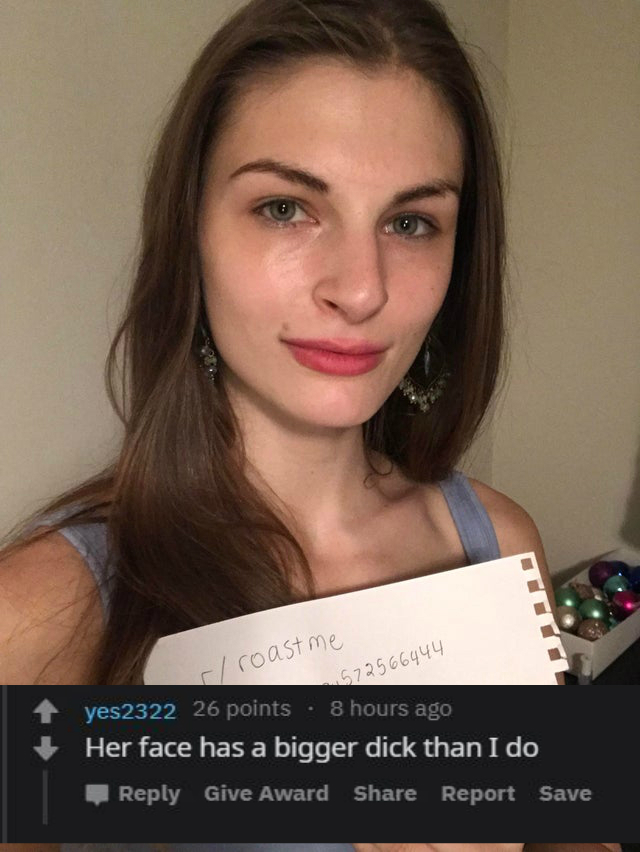 beauty - sl roast me 572566444 yes2322 26 points . 8 hours ago Her face has a bigger dick than I do Give Award Report Save