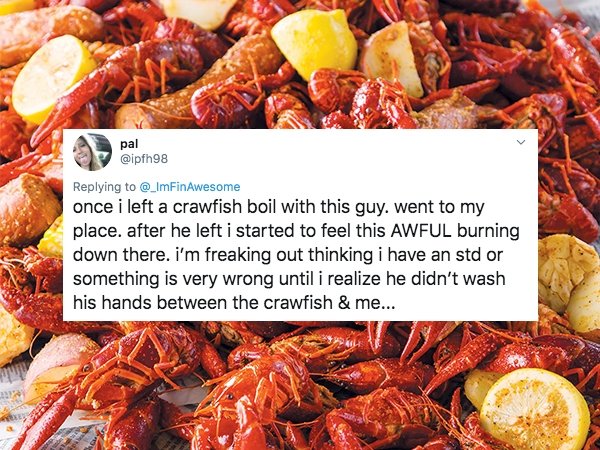 once i left a crawfish boil with this guy. went to my place. after he left i started to feel this Awful burning down there. i'm freaking out thinking i have an std or something is very wrong until i realize he didn't was