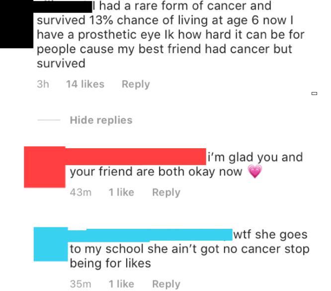 document - had a rare form of cancer and survived 13% chance of living at age 6 now ! have a prosthetic eye Ik how hard it can be for people cause my best friend had cancer but survived 3h 14 Hide replies i'm glad you and your friend are both okay now 43m