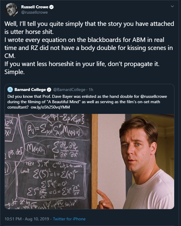 beautiful mind - Russell Crowe Well, I'll tell you quite simply that the story you have attached is utter horse shit. I wrote every equation on the blackboards for Abm in real time and Rz did not have a body double for kissing scenes in Cm. If you want le