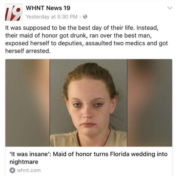 photo caption - Whnt News 19 Yesterday at . It was supposed to be the best day of their life. Instead, their maid of honor got drunk, ran over the best man, exposed herself to deputies, assaulted two medics and got herself arrested. 'It was insane' Maid o