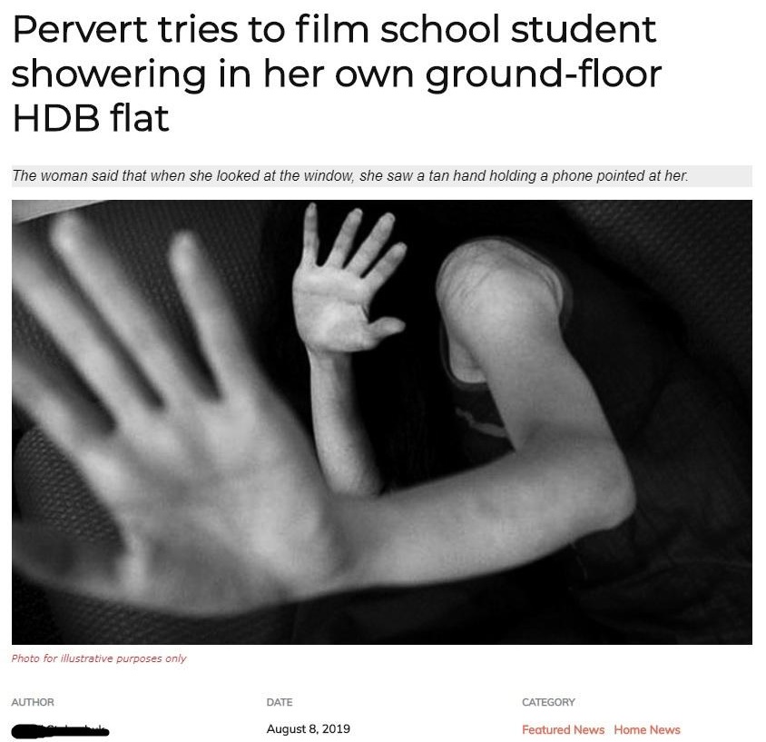 shoulder - Pervert tries to film school student showering in her own groundfloor Hdb flat The woman said that when she looked at the window, she saw a tan hand holding a phone pointed at her. Photo for illustrative purposes only Author Date Category Featu