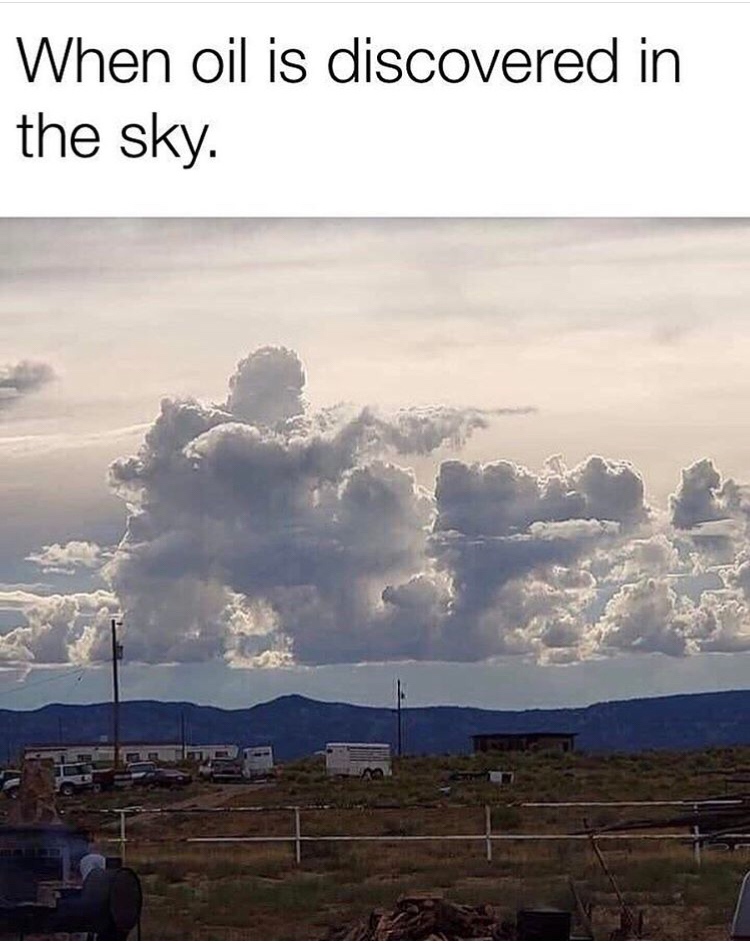 oil is discovered in the sky meme - When oil is discovered in the sky.
