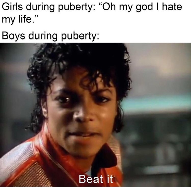 michael jackson beat - Girls during puberty Oh my god I hate my life." Boys during puberty Beat it