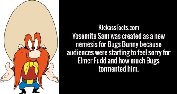 cartoon - KickassFacts.com 'Yosemite Sam was created as a new nemesis for Bugs Bunny because audiences were starting to feel sorry for Elmer Fudd and how much Bugs tormented him.