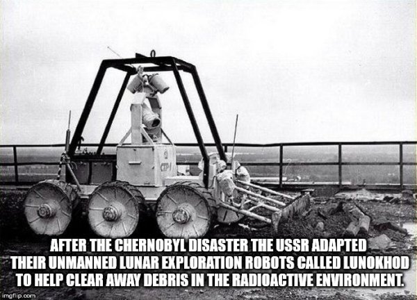 chernobyl robot - After The Chernobyl Disaster The Ussr Adapted Their Unmanned Lunar Exploration Robots Called Lunokhod To Help Clear Away Debris In The Radioactive Environment. imgflip.com
