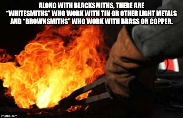 blacksmith forge fire - Along With Blacksmiths, There Are "Whitesmiths" Who Work With Tin Or Other Light Metals And "Brownsmiths" Who Work With Brass Or Copper. imgflip.com