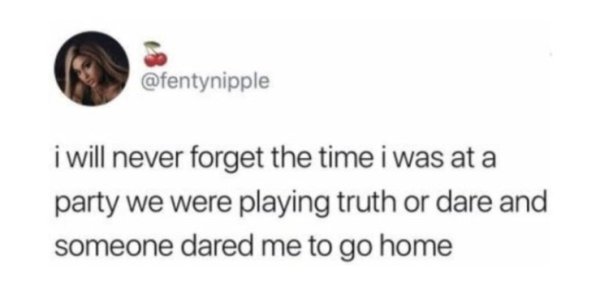 all i do is win - i will never forget the time i was at a party we were playing truth or dare and someone dared me to go home