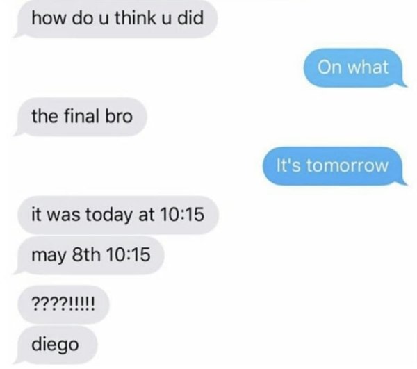 communication - how do u think u did On what the final bro It's tomorrow it was today at may 8th ????!!!!! diego