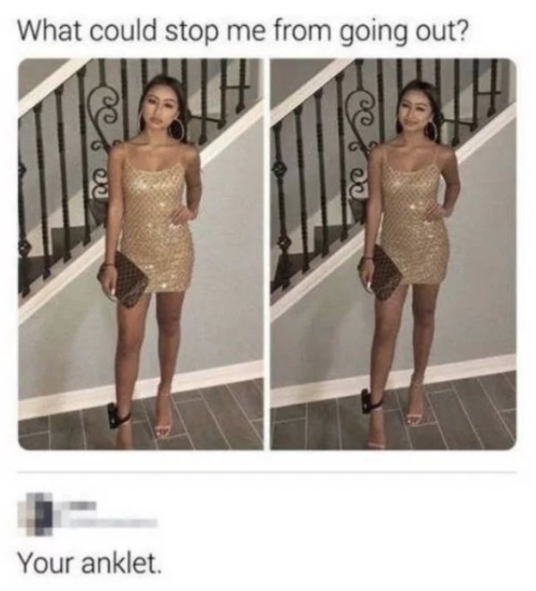 anklet meme - What could stop me from going out? Your anklet.