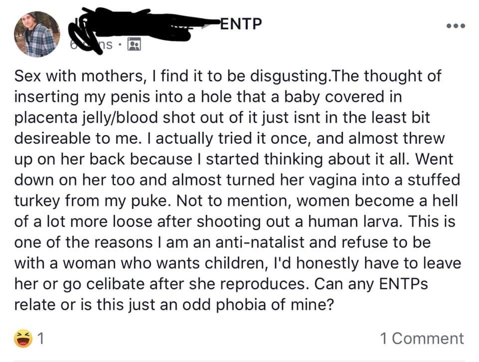 Sex with mothers, I find it to be disgusting. The thought of inserting my penis into a hole that a baby covered in placenta jellyblood shot out of it just isnt in the least bit desireable to me. I actually tried it once, and almost threw up on her…