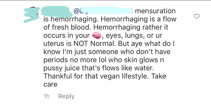 mensuration is hemorrhaging. Hemorrhaging is a flow of fresh blood. Hemorrhaging rather it occurs in your , eyes, lungs, or ur uterus is Not Normal. But aye what do I know I'm just someone who don't have periods no more lol who skin glows n pussy juice…