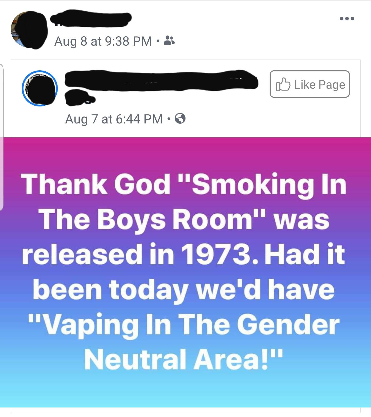 Aug 8 at Page Aug 7 at Thank God Smoking In The Boys Room was released in 1973. Had it been today we'd have Vaping In The Gender Neutral Area!