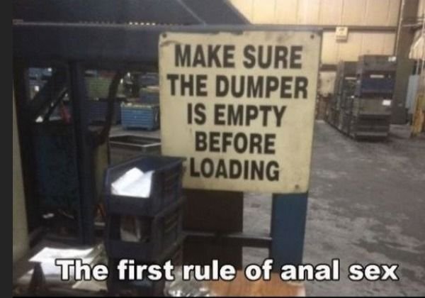 buttsex meme - Make Sure The Dumper Is Empty Before Loading The first rule of anal sex