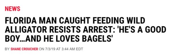 signs - News Florida Man Caught Feeding Wild Alligator Resists Arrest "He'S A Good Boy...And He Loves Bagels' By Shane Croucher On 7319 At Edt