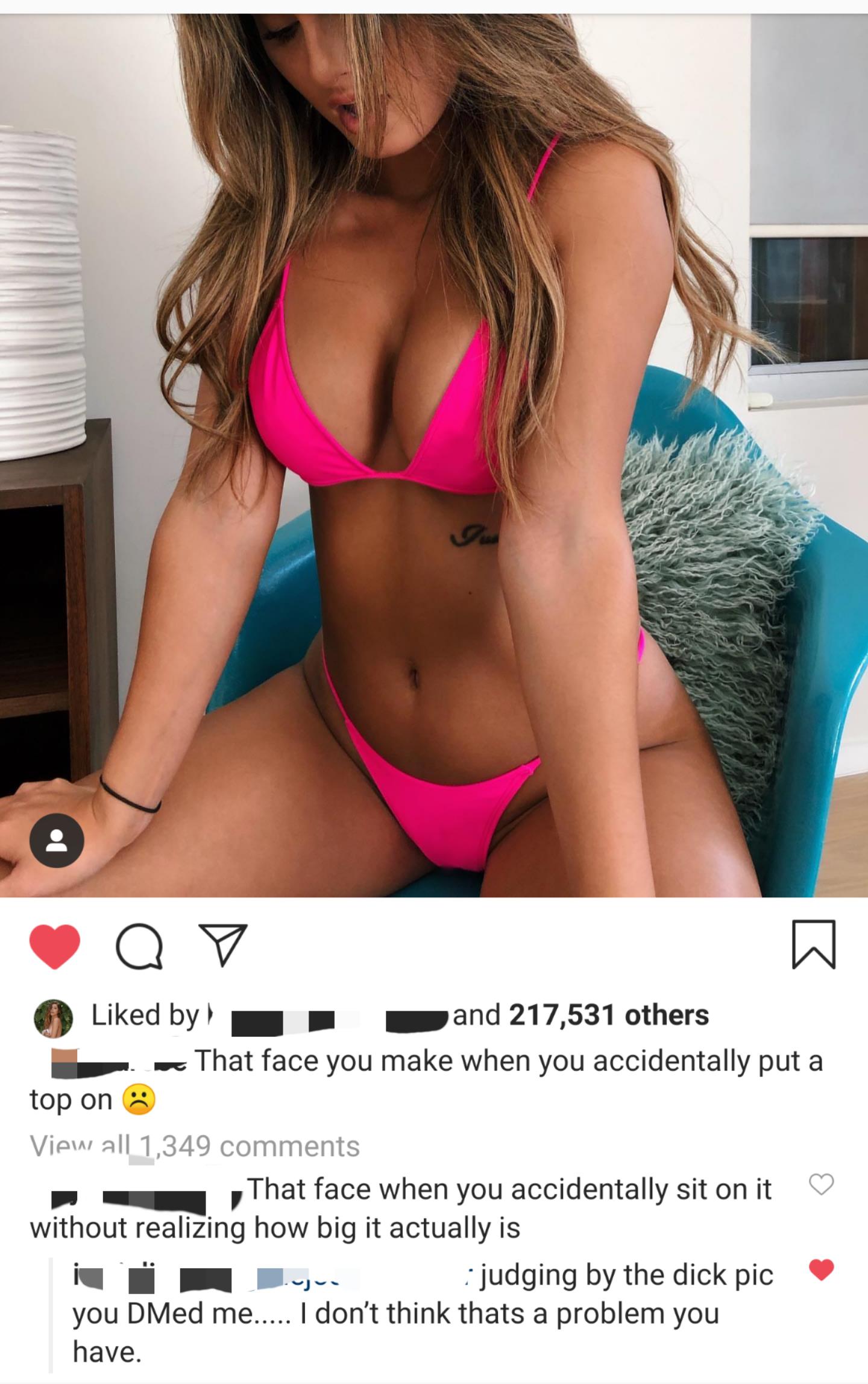 bikini - O d by and 217,531 others 1. That face you make when you accidentally put a top on View all 1,349 That face when you accidentally sit on it without realizing how big it actually is i Jujur judging by the dick pic you DMed me..... I don't think th