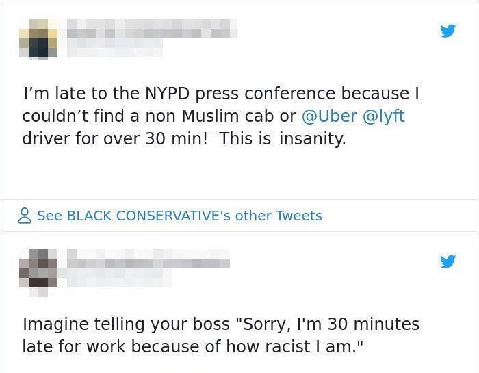 comebacks for islamophobia - I'm late to the Nypd press conference because I couldn't find a non Muslim cab or driver for over 30 min! This is insanity. 8 See Black Conservative's other Tweets Imagine telling your boss Sorry, I'm 30 minutes late for work 