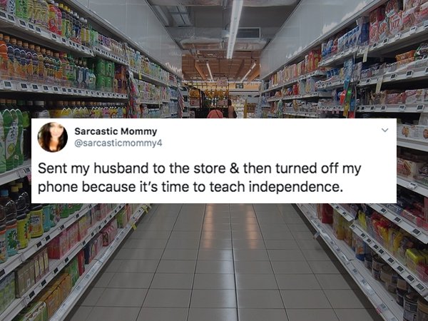 Darz pe care Sarcastic Mommy Sent my husband to the store & then turned off my phone because it's time to teach independence.