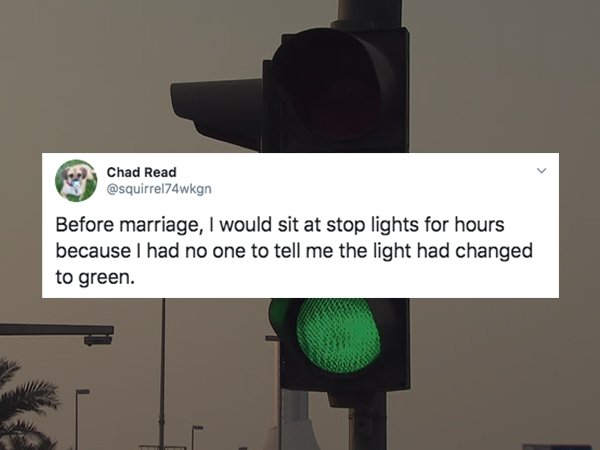 traffic light - Chad Read Before marriage, I would sit at stop lights for hours because I had no one to tell me the light had changed to green.