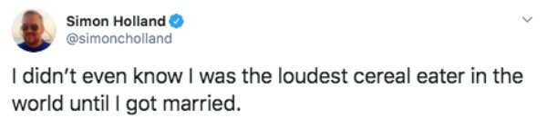 Megan Amram - Simon Holland I didn't even know I was the loudest cereal eater in the world until I got married.