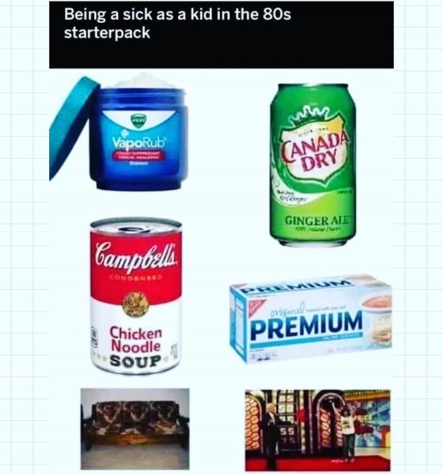 being sick looked like as a kid - Being a sick as a kid in the 80s starterpack ww VapoRub Anada Dry Ginger Ale Campbells Condensnd Orianale Premium Chicken Noodles Soup