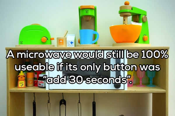 A microwave would still be 100% useable if its only button was Padd 30 seconds"
