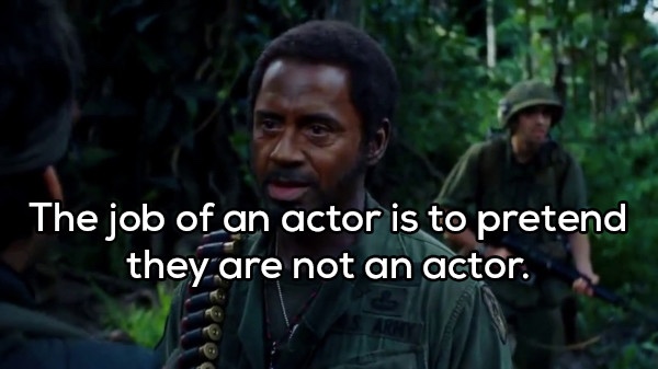 robert downey jr tropic thunder - The job of an actor is to pretend they are not an actor.