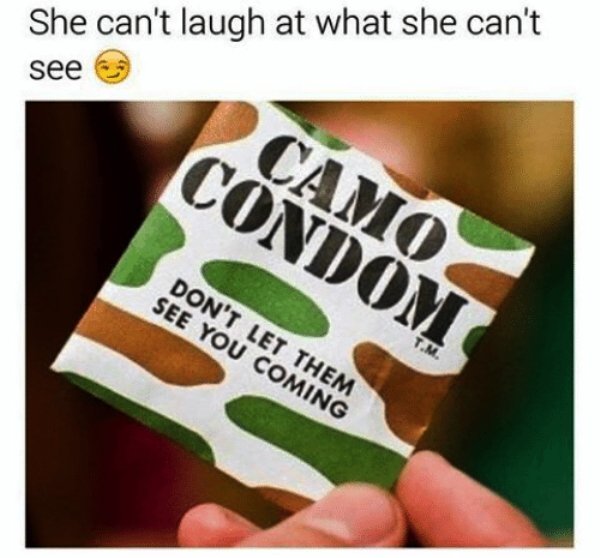 filthy memes - She can't laugh at what she can't see Condom Camo Don'T Let Them See You Coming