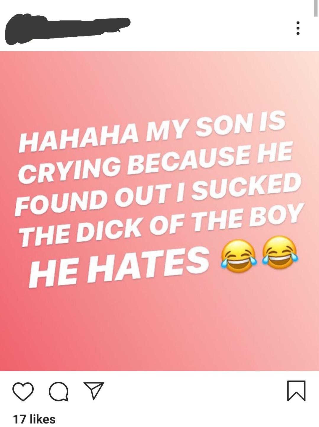 Hahaha My Son Is Crying Because He Found Out I Sucked The Dick Of The Boy He Hates are Q V 17