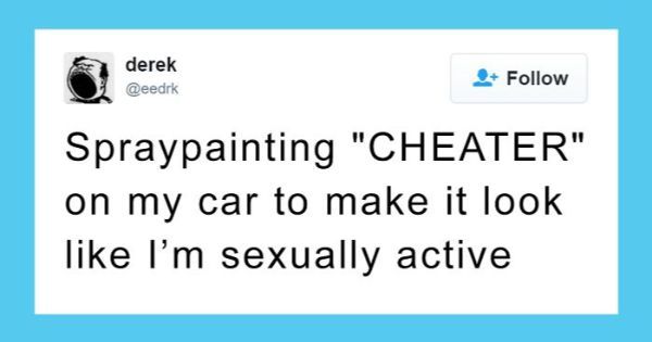 funny tweets - derek Spraypainting "Cheater" on my car to make it look I'm sexually active