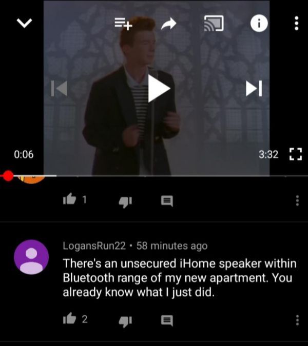 screenshot - LogansRun22 58 minutes ago There's an unsecured iHome speaker within Bluetooth range of my new apartment. You already know what I just did. 162