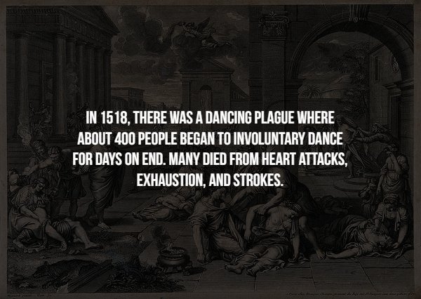 darkness - In 1518, There Was A Dancing Plague Where About 400 People Began To Involuntary Dance For Days On End. Many Died From Heart Attacks. Exhaustion, And Strokes.