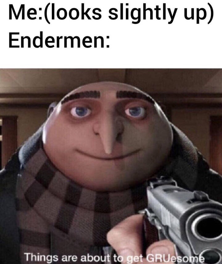 gru meme - Melooks slightly up Endermen Things are about to get GRUesome
