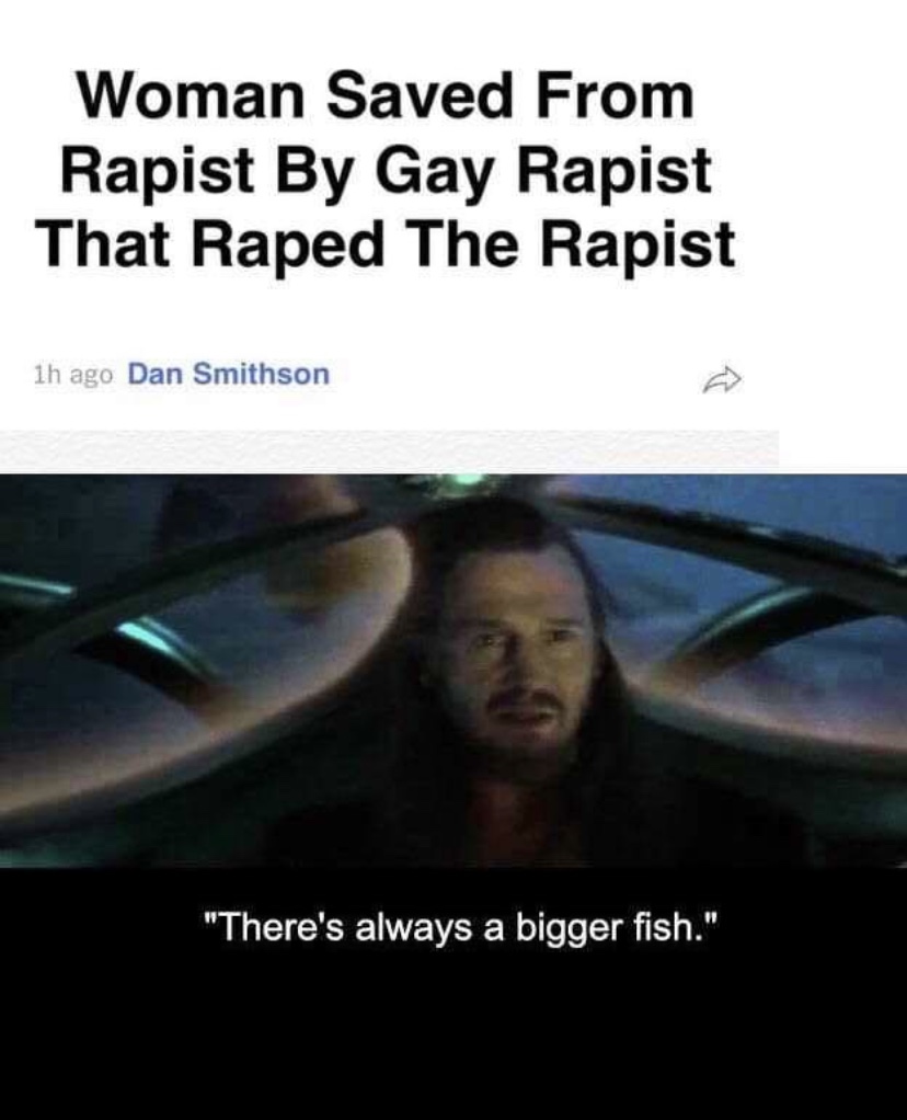 photo caption - Woman Saved From Rapist By Gay Rapist That Raped The Rapist 1h ago Dan Smithson "There's always a bigger fish."