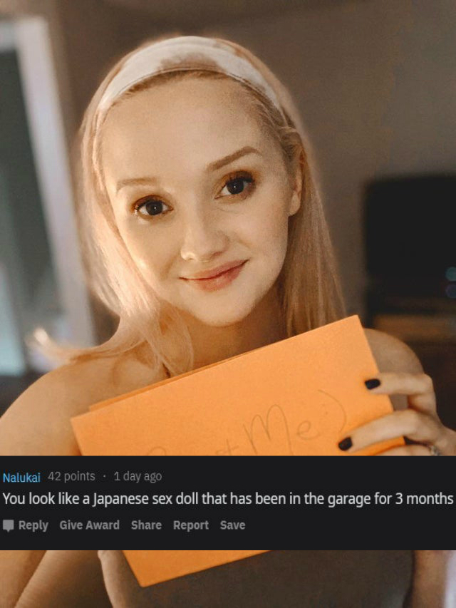 reddit roast me -You look a Japanese sex doll that has been in the garage for 3 months