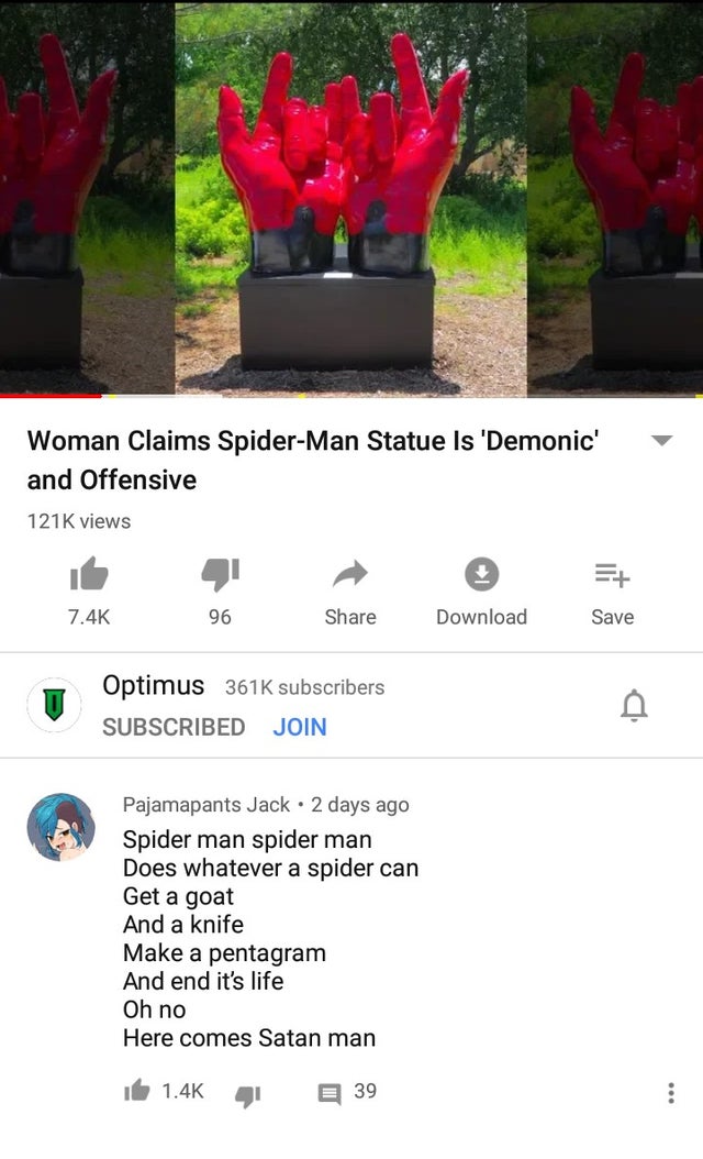 flowerpot - Woman Claims SpiderMan Statue Is 'Demonic' and Offensive 1216 views Download Save Optimus subscribers Subscribed Join Pajamapants Jack. 2 days ago Spider man spider man Does whatever a spider can Get a goat And a knife Make a pentagram And end