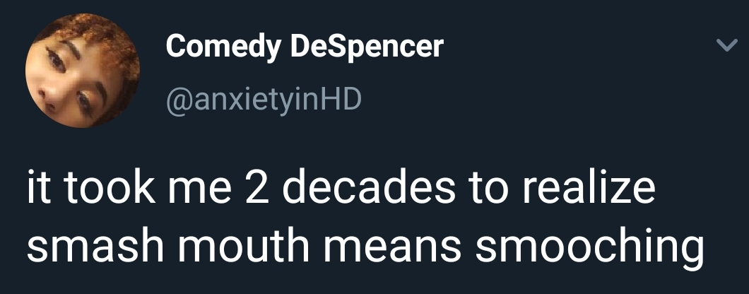 Comedy DeSpencer it took me 2 decades to realize smash mouth means smooching