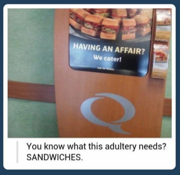 you know what this adultery needs sandwiches - Having An Affair? We cater! You know what this adultery needs? Sandwiches.