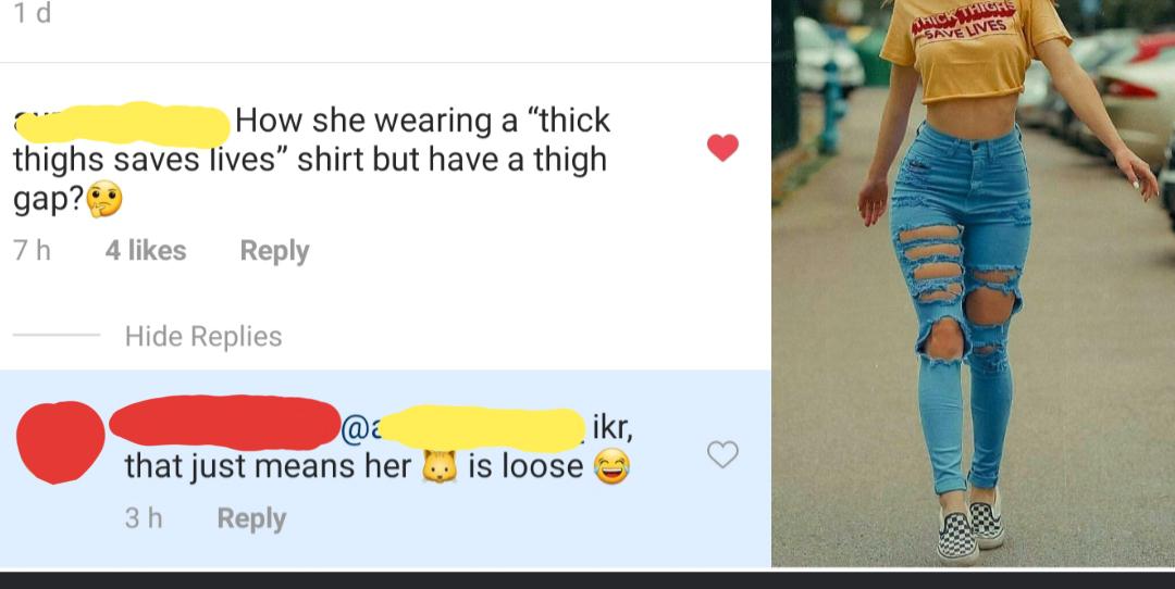 jeans - 1d How she wearing a "thick thighs saves lives shirt but have a thigh gap? 7h 4 Hide Replies ik that just means her 3 h is loose Ix