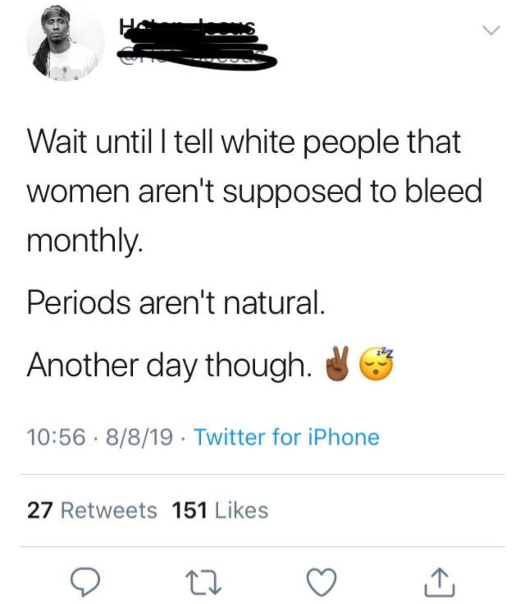 puren - Wait until I tell white people that women aren't supposed to bleed monthly. Periods aren't natural. Another day though. 8819 . Twitter for iPhone 27 151