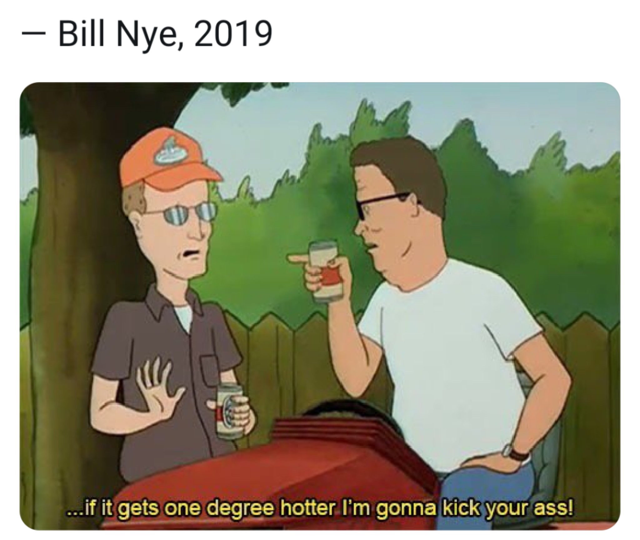 bill nye 2019 meme - Bill Nye, 2019 ...if it gets one degree hotter I'm gonna kick your ass!