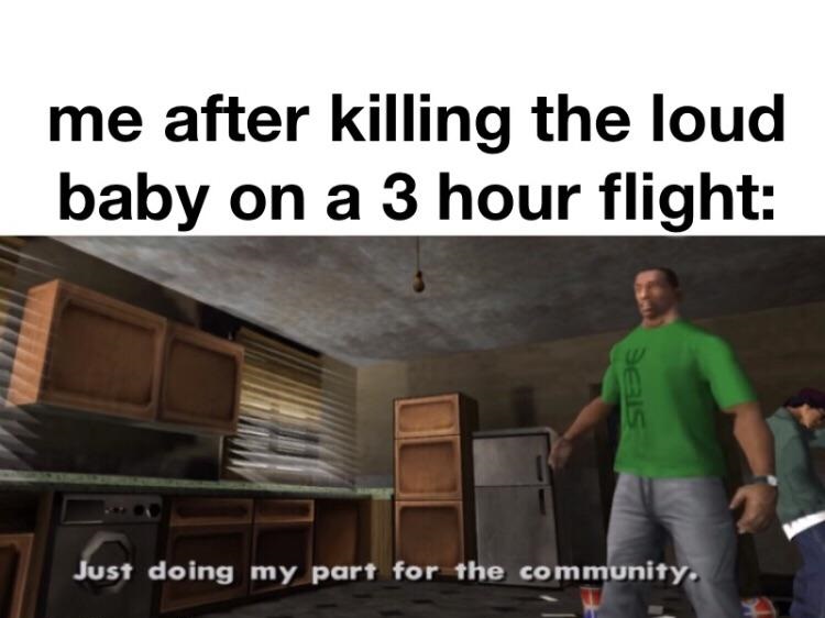 me after killing the loud baby on a 3 hour flight Seals Just doing my part for the community.