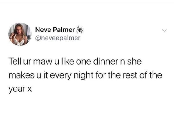 do you ever just look at someone - Neve Palmer Tell ur maw u one dinner n she makes u it every night for the rest of the year x