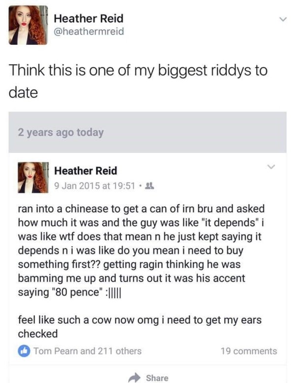 tweet like a pick me - Heather Reid Think this is one of my biggest riddys to date 2 years ago today Heather Reid at . ran into a chinease to get a can of irn bru and asked how much it was and the guy was "it depends" i was wtf does that mean n he just ke