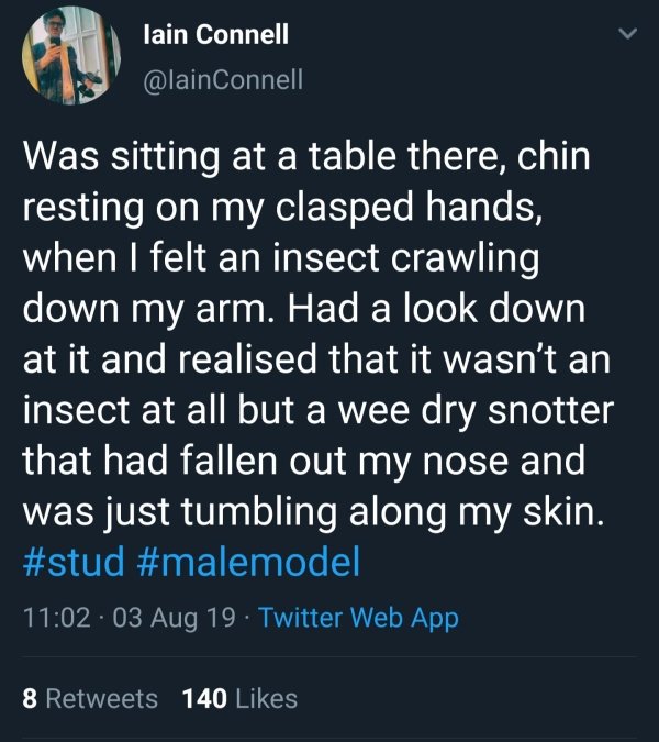 sovietwomble memes - lain Connell Was sitting at a table there, chin resting on my clasped hands, when I felt an insect crawling down my arm. Had a look down at it and realised that it wasn't an insect at all but a wee dry snotter that had fallen out my n