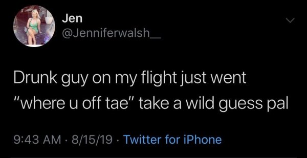 atmosphere - Jen Drunk guy on my flight just went "where u off tae" take a wild guess pal 81519 Twitter for iPhone